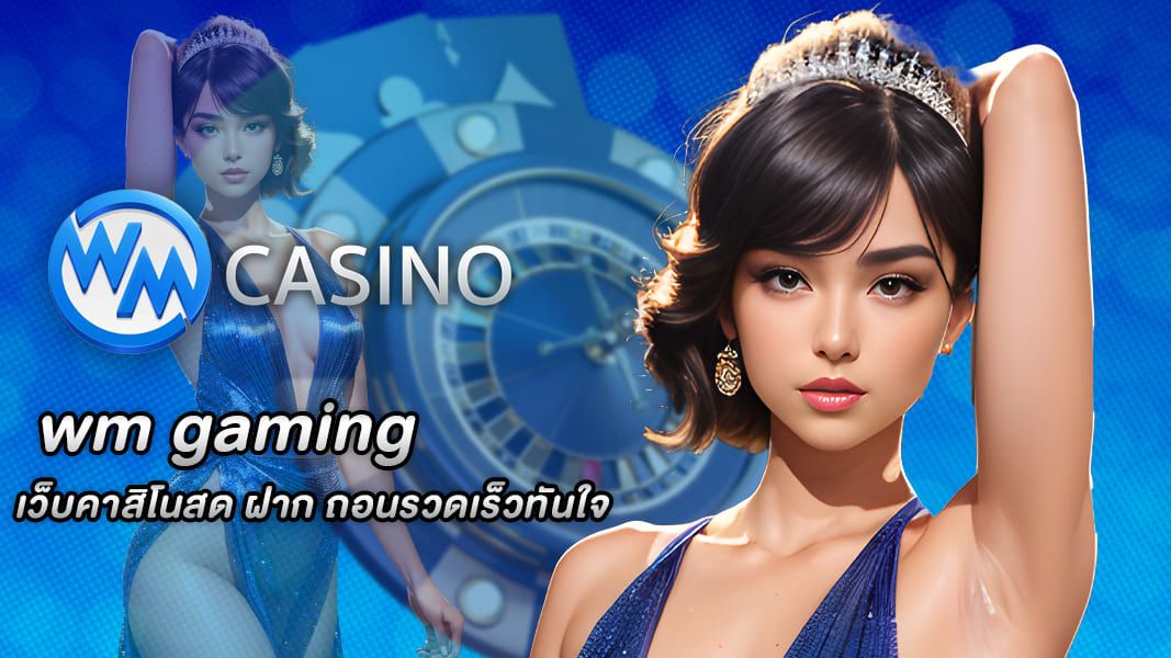 wm gaming เว็บคาสิโนสด ฝาก ถอนรวดเร็วทันใจ