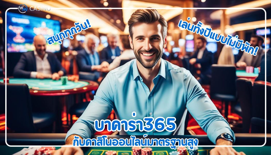 บาคาร่า365 สนุกทุกวัน เล่นทั้งปีแบบไม่มีพัก กับคาสิโนออนไลน์มาตรฐานสูง