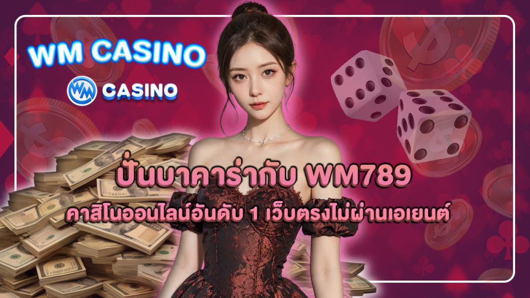 ปั่นบาคาร่ากับ wm789 คาสิโนออนไลน์อันดับ 1 เว็บตรงไม่ผ่านเอเยนต์