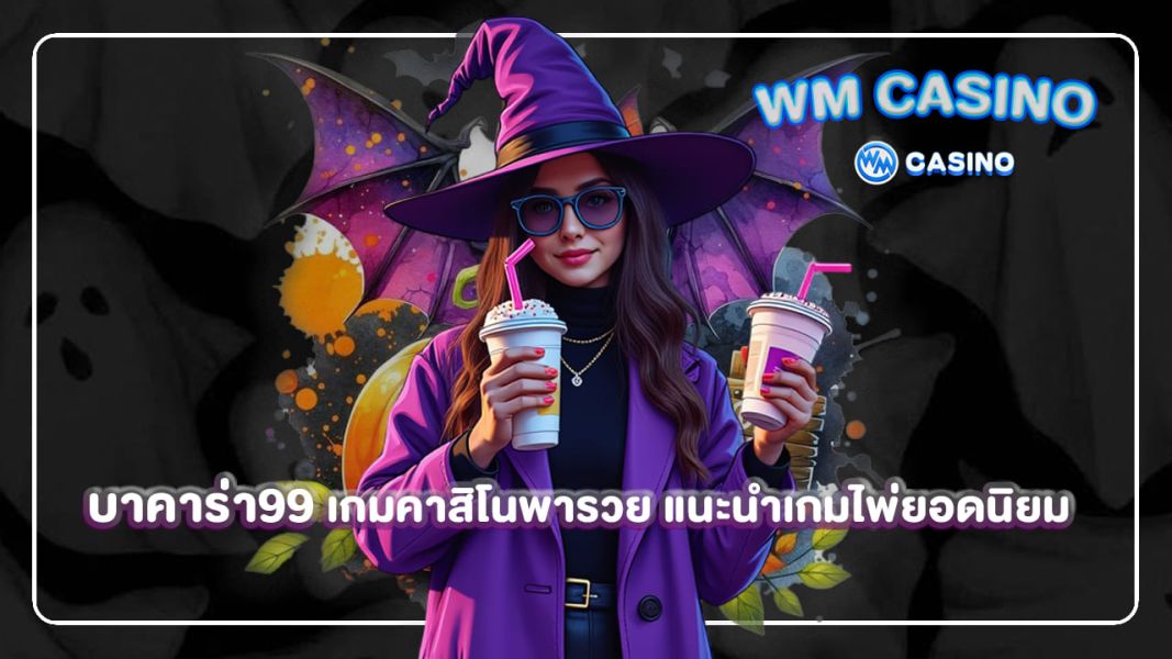 บาคาร่า99 เกมคาสิโนพารวย แนะนำเกมไพ่ยอดนิยม