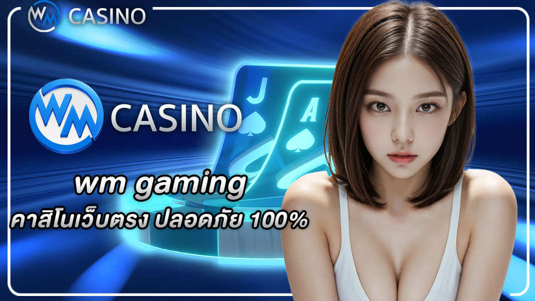 wm gaming คาสิโนเว็บตรง ปลอดภัย 100%