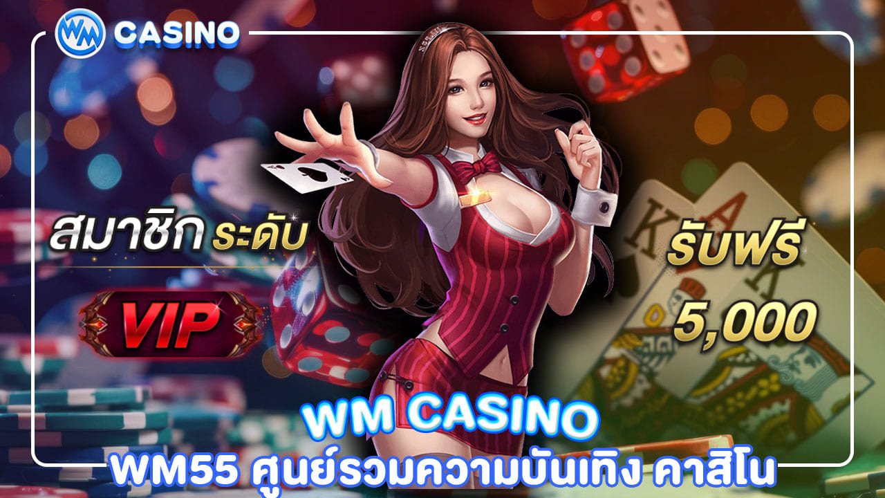 wm55 ศูนย์รวมความบันเทิง คาสิโนออนไลน์ที่มาแรงที่สุด